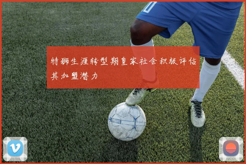 特狮生涯转型期皇家社会积极评估其加盟潜力