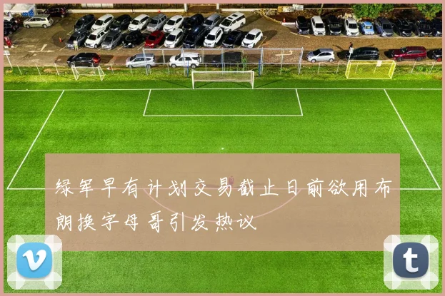 绿军早有计划交易截止日前欲用布朗换字母哥引发热议